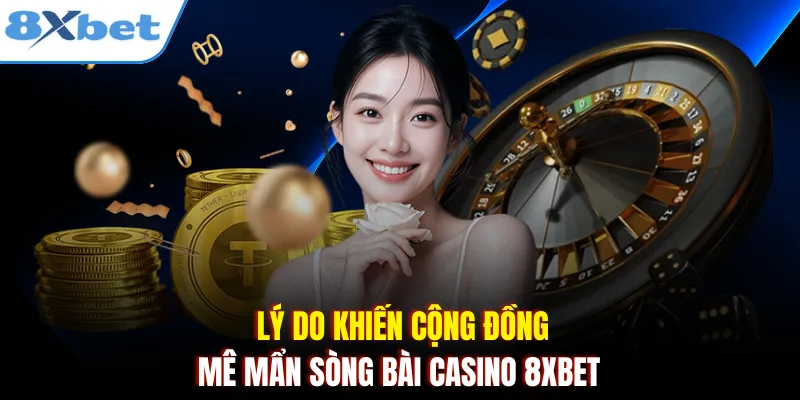 Lý do khiến cộng đồng mê mẩn sòng bài Casino 8xbet 
